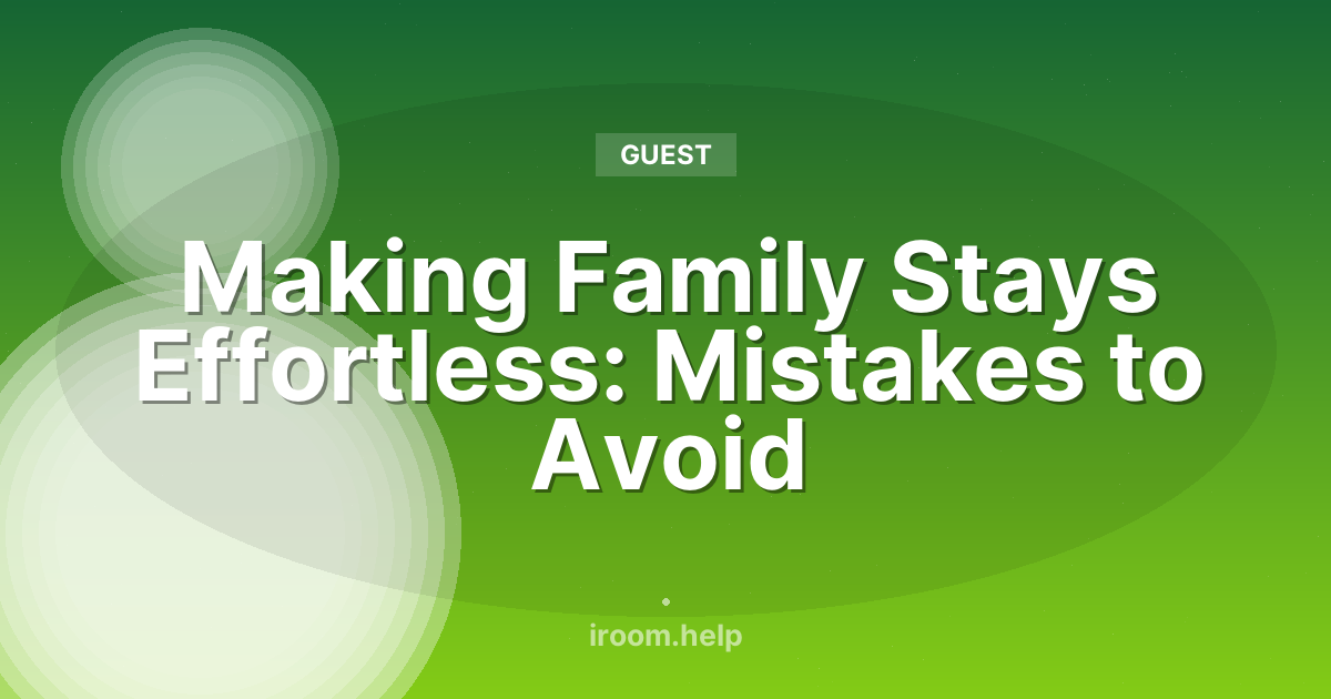 Making Family Stays Effortless: Mistakes to Avoid