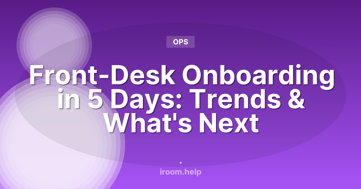 Front-Desk Onboarding in 5 Days: Trends & What's Next