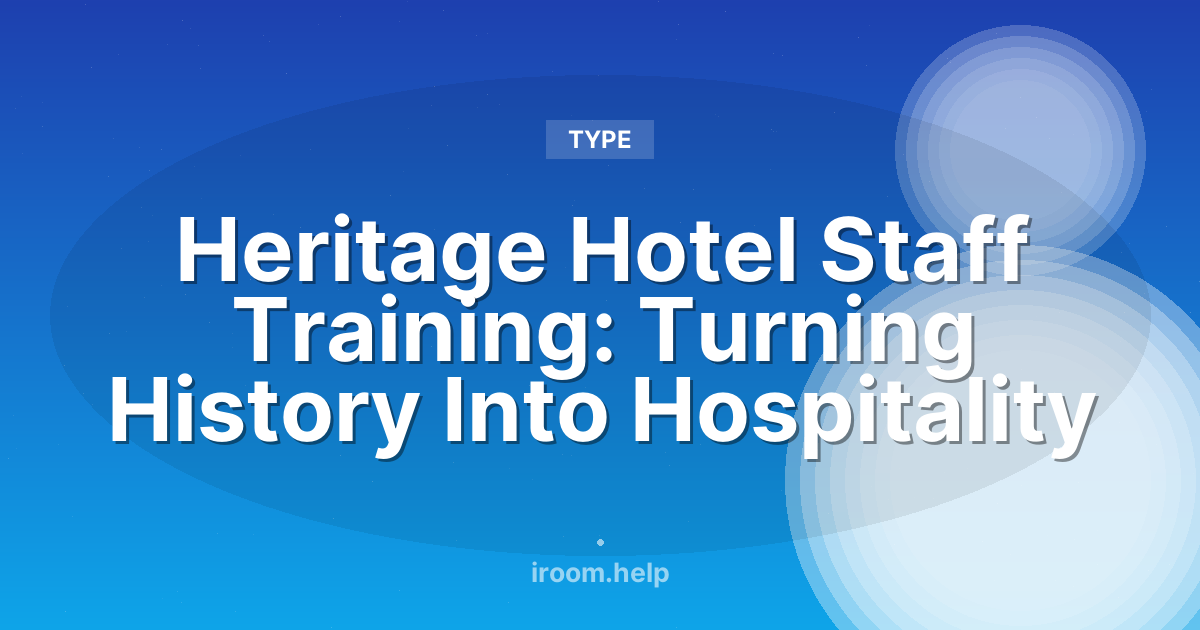 Heritage Hotel Staff Training: Turning History Into Hospitality