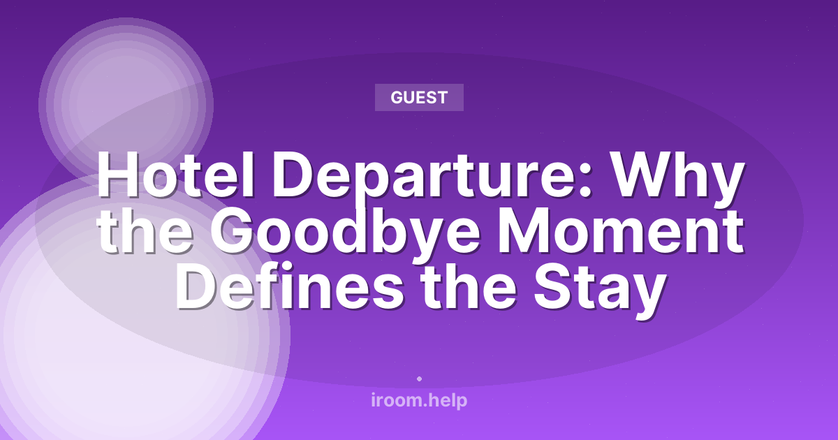 Hotel Departure: Why the Goodbye Moment Defines the Stay