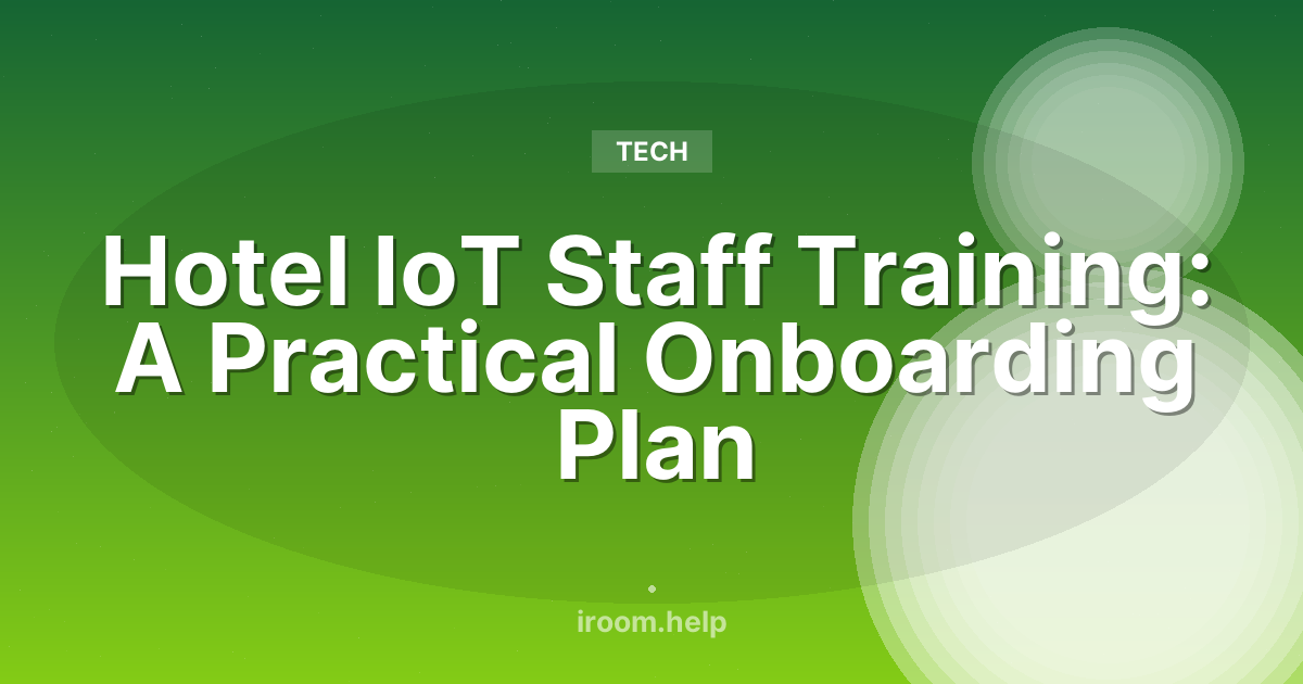 Hotel IoT Staff Training: A Practical Onboarding Plan