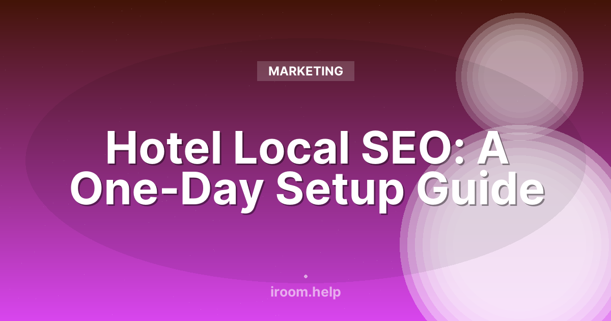 Hotel Local SEO: A One-Day Setup Guide