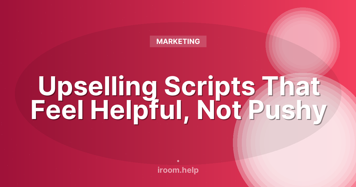 Upselling Scripts That Feel Helpful, Not Pushy