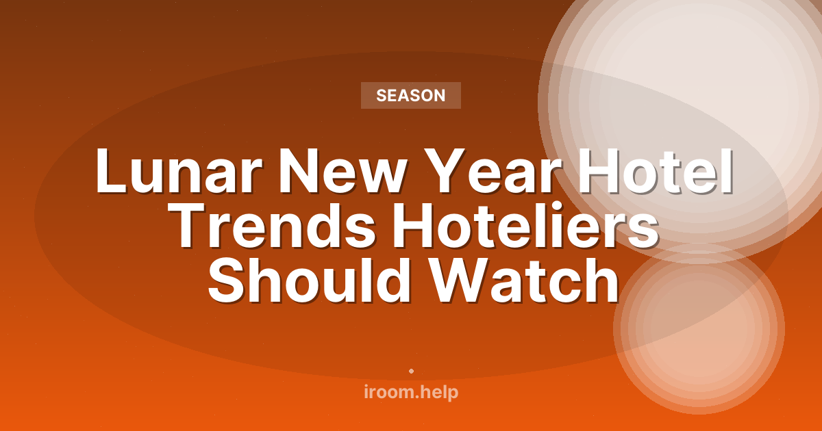 Lunar New Year Hotel Trends Hoteliers Should Watch