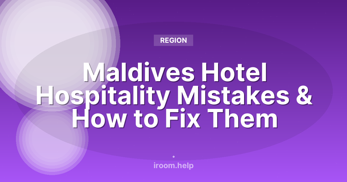 Maldives Hotel Hospitality Mistakes & How to Fix Them