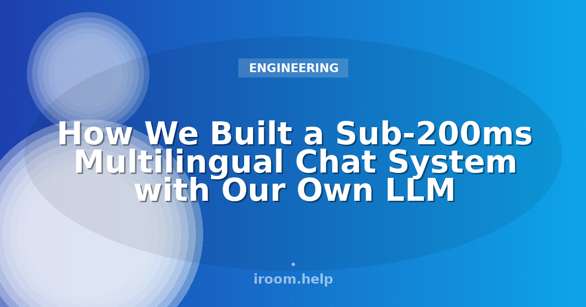 How We Built a Sub-200ms Multilingual Chat System with Our Own LLM