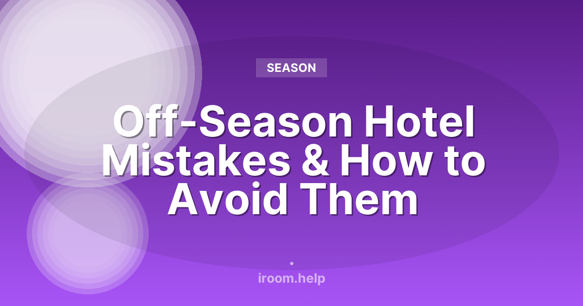 Off-Season Hotel Mistakes & How to Avoid Them