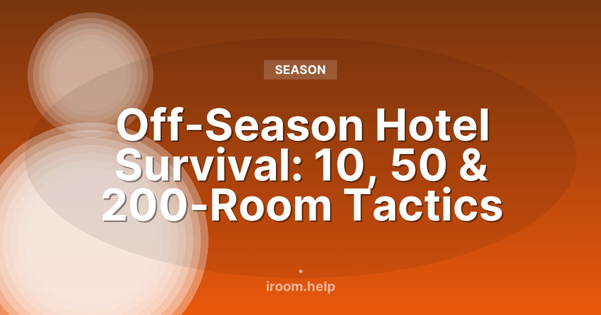 Off-Season Hotel Survival: 10, 50 & 200-Room Tactics