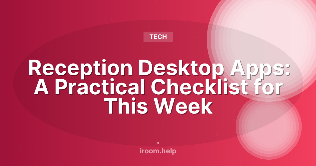 Reception Desktop Apps: A Practical Checklist for This Week