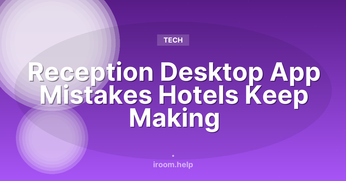 Reception Desktop App Mistakes Hotels Keep Making