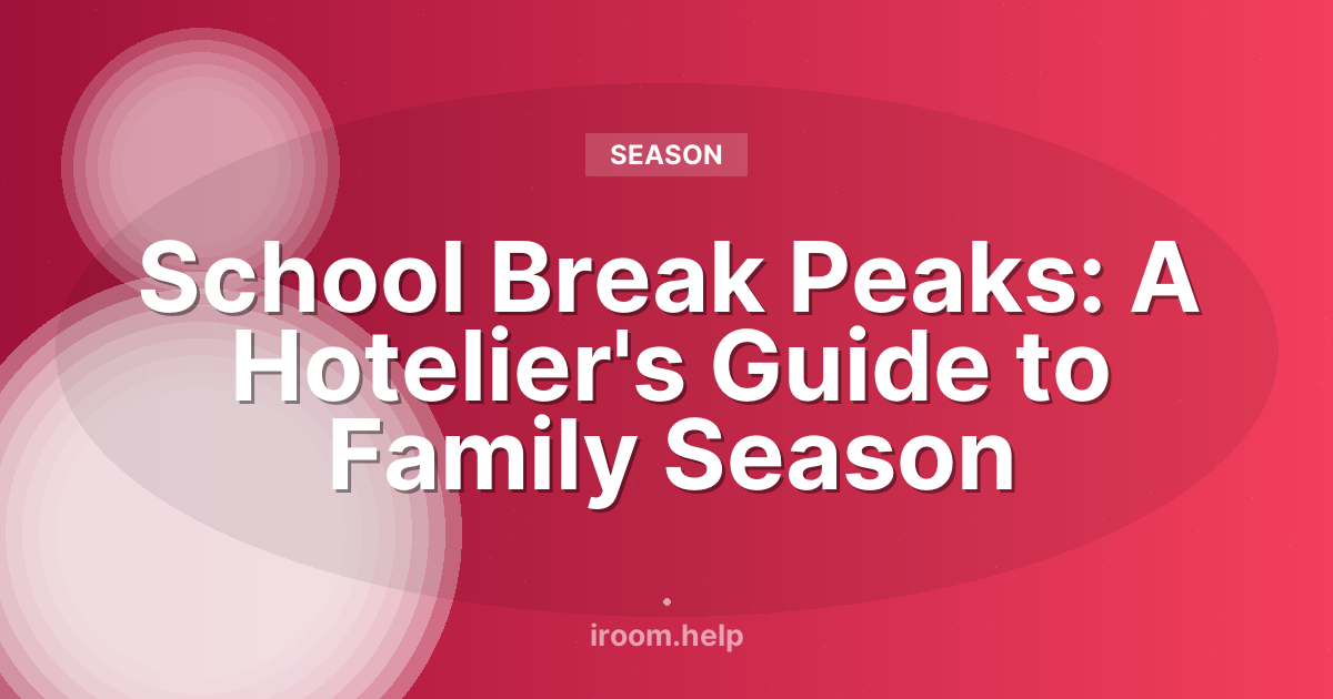 School Break Peaks: A Hotelier's Guide to Family Season