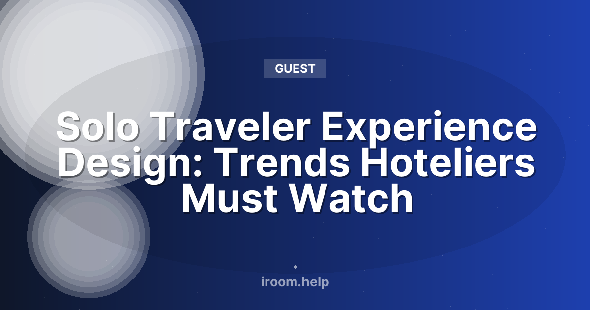 Solo Traveler Experience Design: Trends Hoteliers Must Watch