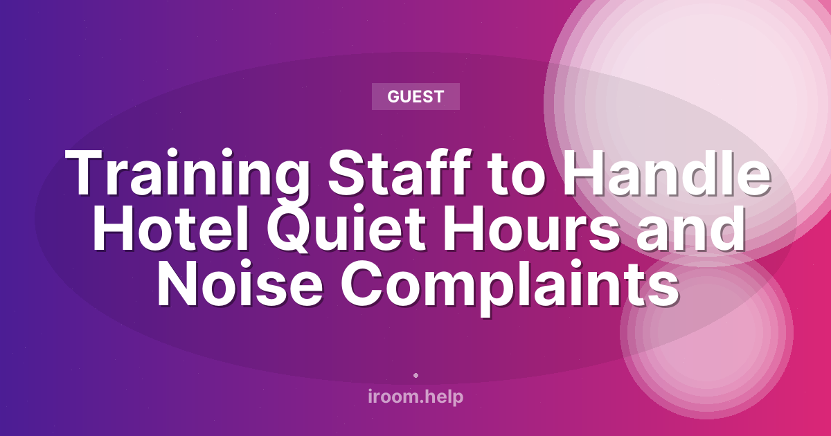 Training Staff to Handle Hotel Quiet Hours and Noise Complaints